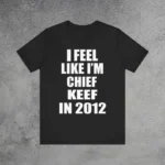 I Feel Like I Am Chief Keef In 2012 Meme T-Shirt Black