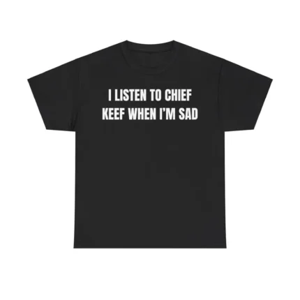 I Listen To Chief Keef When I Am Sad T-shirt Black