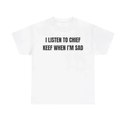 I Listen To Chief Keef When I Am Sad T-shirt White